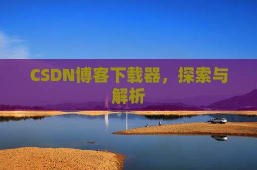 CSDN博客下载器，探索与解析