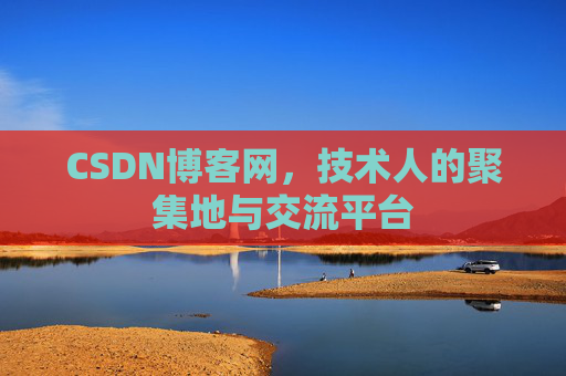 CSDN博客网，技术人的聚集地与交流平台